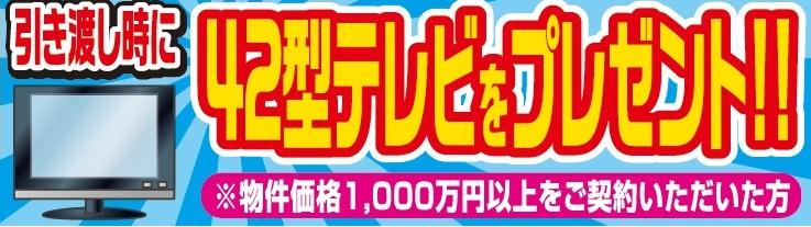 Present. For the present plan popular with feeling of daily gratitude, And extension of time! ! ! Heisei only to contract customers in up to 26 February 14, At the time of your delivery 42-inch TV gift !!! ※ As long as property prices more than 10 million customers !! For more information, please contact us !!