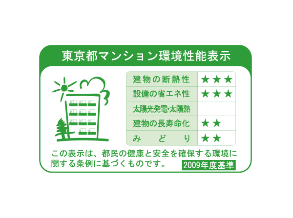 Building structure.  [Tokyo "apartment environmental performance display system."] To large-scale new construction or extension condominium sales advertising, "Thermal insulation of buildings.", "Equipment of energy conservation.", "Solar power ・ Solar thermal ", "The life of the building.", It is a system that requires the display of a label indicating the five environmental performance of "green".  ※ For more information see "Housing term large Dictionary"