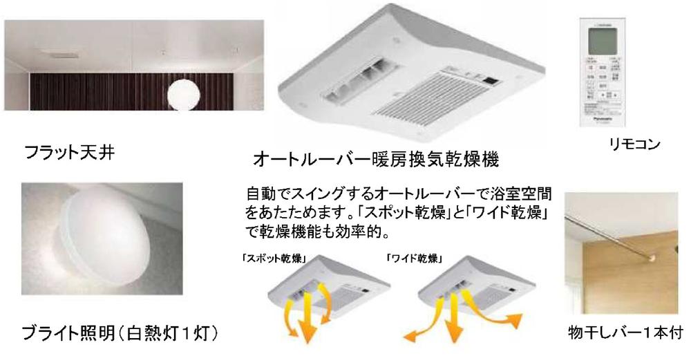 Other Equipment.  ・ Flat ceiling ・ Bright lighting (incandescent lamp 1 lamp) ・ Auto louver heating ventilation dryer Warm and the bathroom space in the auto louver to swing automatically.  Also efficient drying function "spot dry" and in the "wide dry".  ・ Clothes bar one with.  ・ Remote controller. 