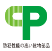 Security.  [Representing a high crime prevention building parts, CP Mark Certification Criteria] Was established in November 2002, "the development of security highly building parts ・ It is called a "crime prevention building part" a product that has been evaluated to be high crime prevention by the public-private joint conference "about the spread. List of high building component of crime prevention than the Metropolitan Police Department on April 1, 2004 been published, The only can be displayed on the product that has received the evaluation is the "CP mark".